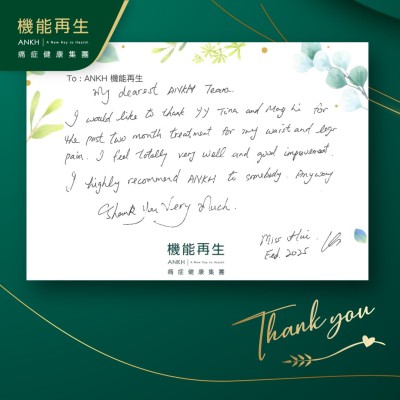 My dearst ANKH Team

I would like to thanks the staffs for the past two months treatment for my waist and legs pain. I feel totally very well and good improvement. 

I highly recommend ANKH to somebody. Anyway Thank you very much.
