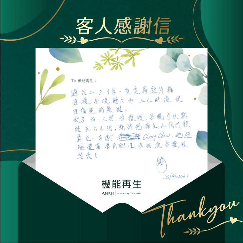 過往二、三十年一直受肩頸背痛困擾，每晚都睡了兩、三小時後，便因痛楚而蘇醒。但參加了ANKH機能再生做了兩、三次療程後，每晚可以熟睡五、六小時，精神飽滿左，心情也輕鬆左。多謝健康顧問，她經驗豐富，很有耐性，安排適合療程給我！
